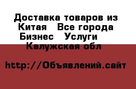 Доставка товаров из Китая - Все города Бизнес » Услуги   . Калужская обл.